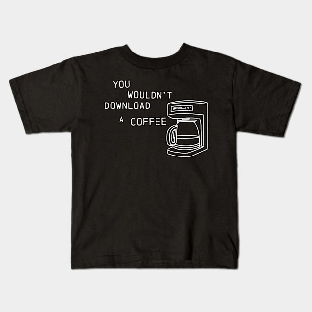 You wouldn't download a coffee Kids T-Shirt by Coffee Hotline